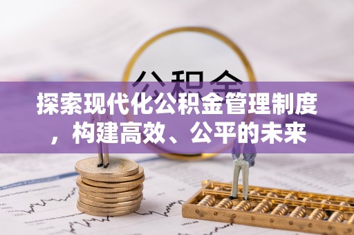 柳州探索现代化公积金管理制度，构建高效、公平的未来