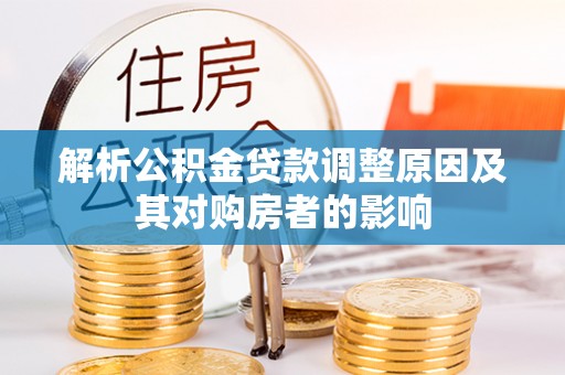 柳州解析公积金贷款调整原因及其对购房者的影响
