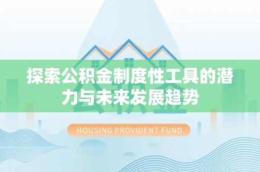 柳州探索公积金制度性工具的潜力与未来发展趋势