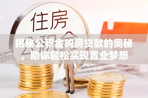 柳州揭秘公积金购房贷款的奥秘，助你轻松实现置业梦想