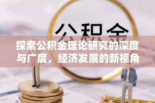 柳州探索公积金理论研究的深度与广度，经济发展的新视角