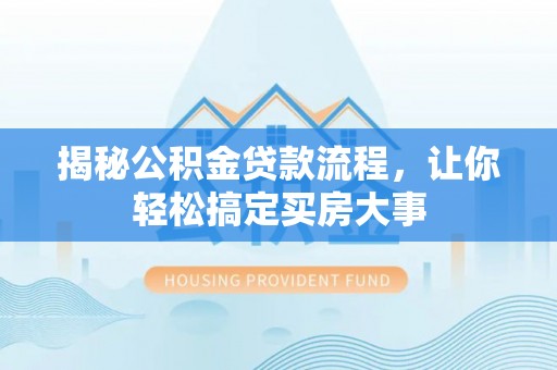 柳州揭秘公积金贷款流程，让你轻松搞定买房大事