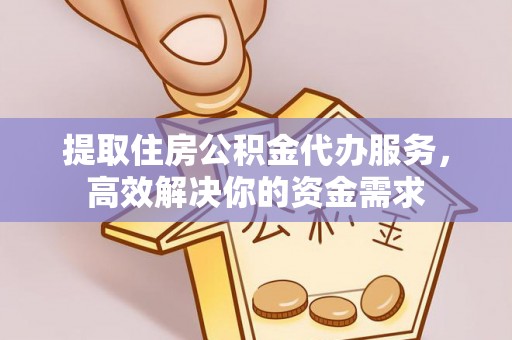 柳州提取住房公积金代办服务，高效解决你的资金需求