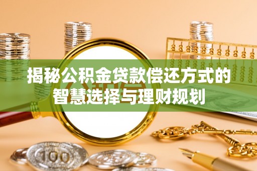 柳州揭秘公积金贷款偿还方式的智慧选择与理财规划