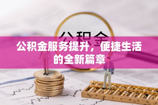 柳州公积金服务提升，便捷生活的全新篇章