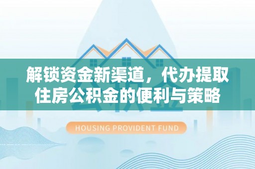 柳州解锁资金新渠道，代办提取住房公积金的便利与策略