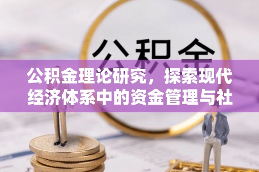 柳州公积金理论研究，探索现代经济体系中的资金管理与社会福利