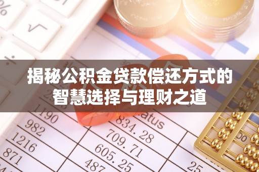 柳州揭秘公积金贷款偿还方式的智慧选择与理财之道