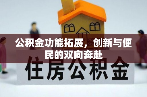 柳州公积金功能拓展，创新与便民的双向奔赴