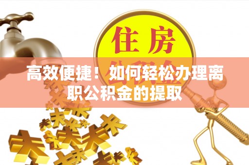 柳州高效便捷！如何轻松办理离职公积金的提取