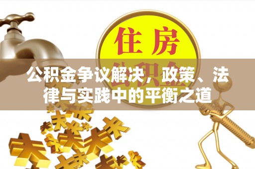 柳州公积金争议解决，政策、法律与实践中的平衡之道
