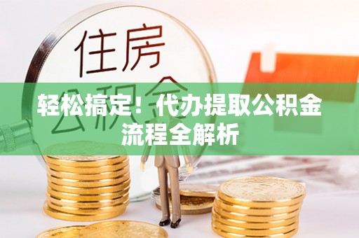柳州轻松搞定！代办提取公积金流程全解析
