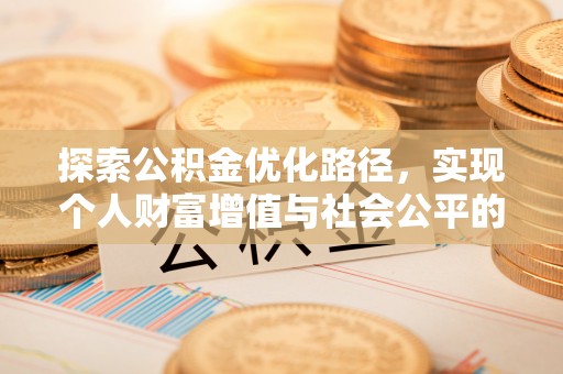 柳州探索公积金优化路径，实现个人财富增值与社会公平的双赢