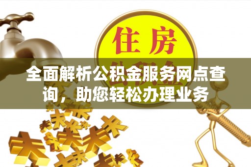 柳州全面解析公积金服务网点查询，助您轻松办理业务