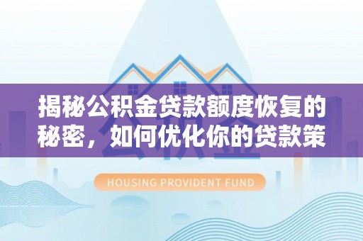 柳州揭秘公积金贷款额度恢复的秘密，如何优化你的贷款策略