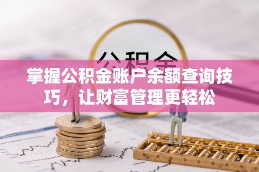 柳州掌握公积金账户余额查询技巧，让财富管理更轻松