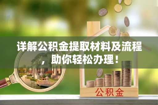 柳州详解公积金提取材料及流程，助你轻松办理！