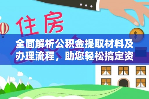 柳州全面解析公积金提取材料及办理流程，助您轻松搞定资金提取