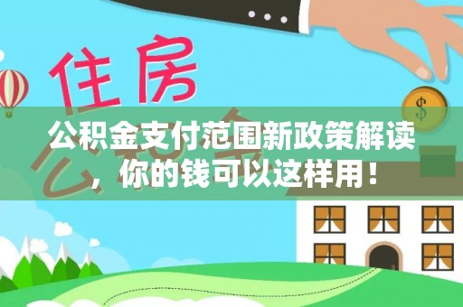 柳州公积金支付范围新政策解读，你的钱可以这样用！