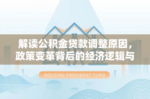 柳州解读公积金贷款调整原因，政策变革背后的经济逻辑与民生影响